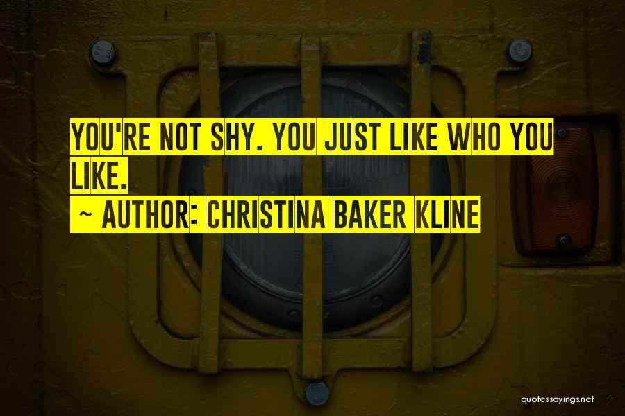 Christina Baker Kline Quotes: You're Not Shy. You Just Like Who You Like.