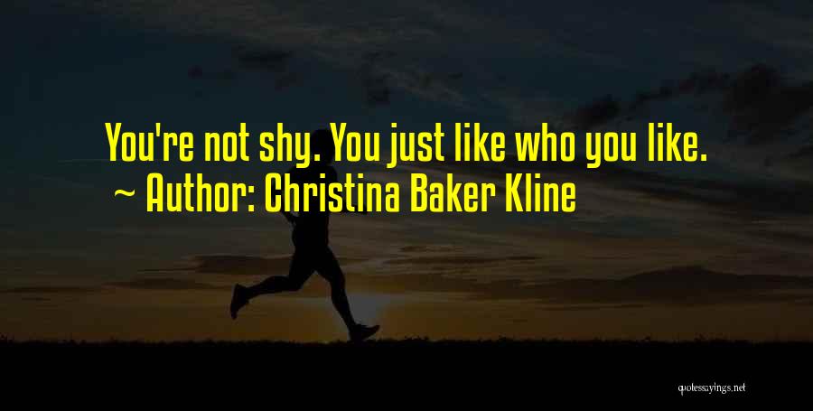 Christina Baker Kline Quotes: You're Not Shy. You Just Like Who You Like.