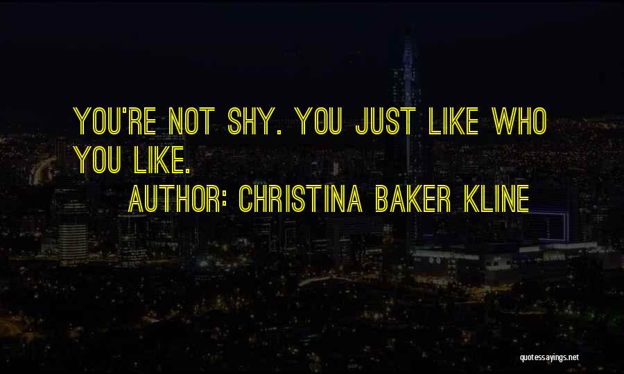 Christina Baker Kline Quotes: You're Not Shy. You Just Like Who You Like.