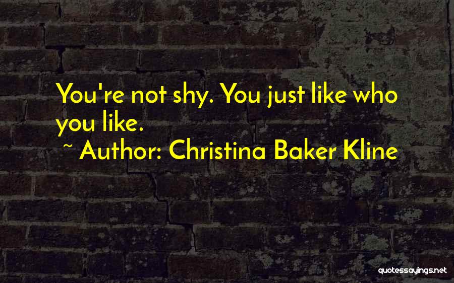 Christina Baker Kline Quotes: You're Not Shy. You Just Like Who You Like.