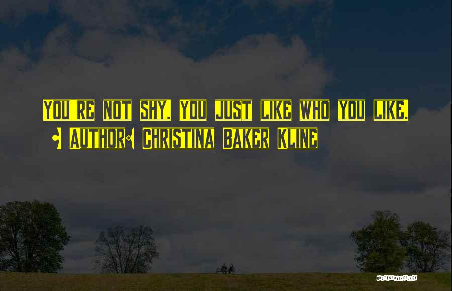 Christina Baker Kline Quotes: You're Not Shy. You Just Like Who You Like.
