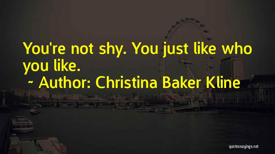 Christina Baker Kline Quotes: You're Not Shy. You Just Like Who You Like.