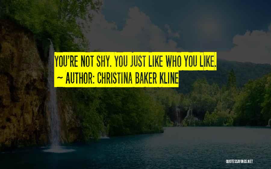 Christina Baker Kline Quotes: You're Not Shy. You Just Like Who You Like.