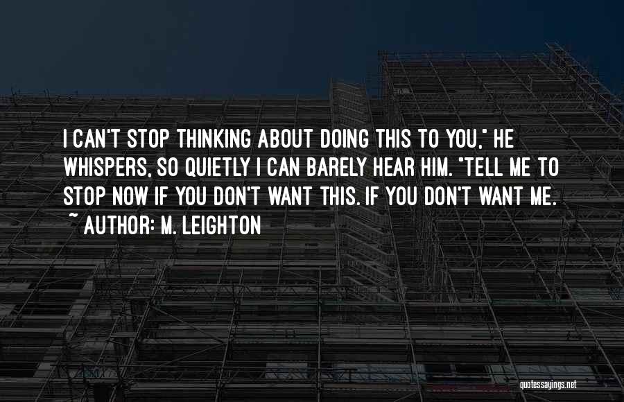 M. Leighton Quotes: I Can't Stop Thinking About Doing This To You, He Whispers, So Quietly I Can Barely Hear Him. Tell Me