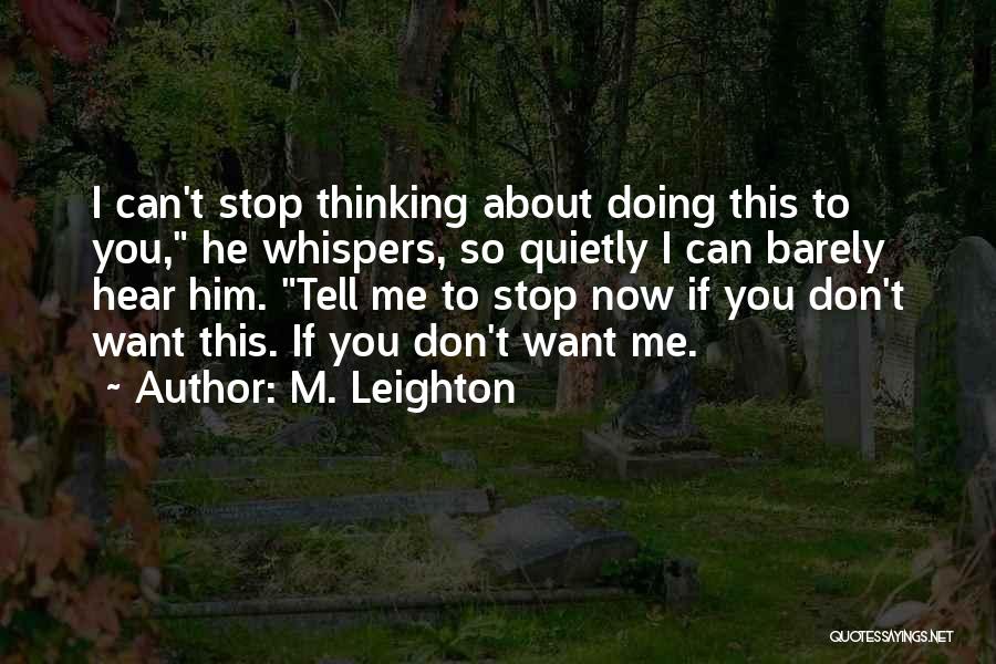 M. Leighton Quotes: I Can't Stop Thinking About Doing This To You, He Whispers, So Quietly I Can Barely Hear Him. Tell Me