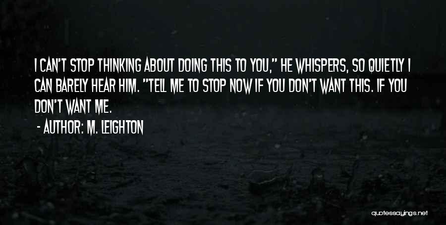 M. Leighton Quotes: I Can't Stop Thinking About Doing This To You, He Whispers, So Quietly I Can Barely Hear Him. Tell Me