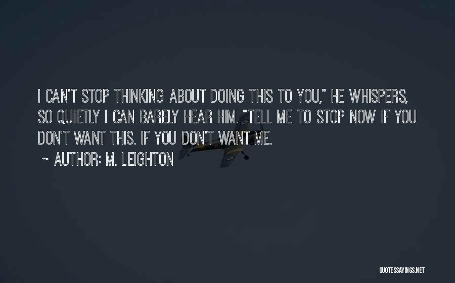 M. Leighton Quotes: I Can't Stop Thinking About Doing This To You, He Whispers, So Quietly I Can Barely Hear Him. Tell Me