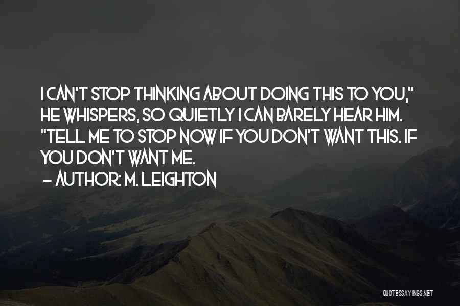 M. Leighton Quotes: I Can't Stop Thinking About Doing This To You, He Whispers, So Quietly I Can Barely Hear Him. Tell Me