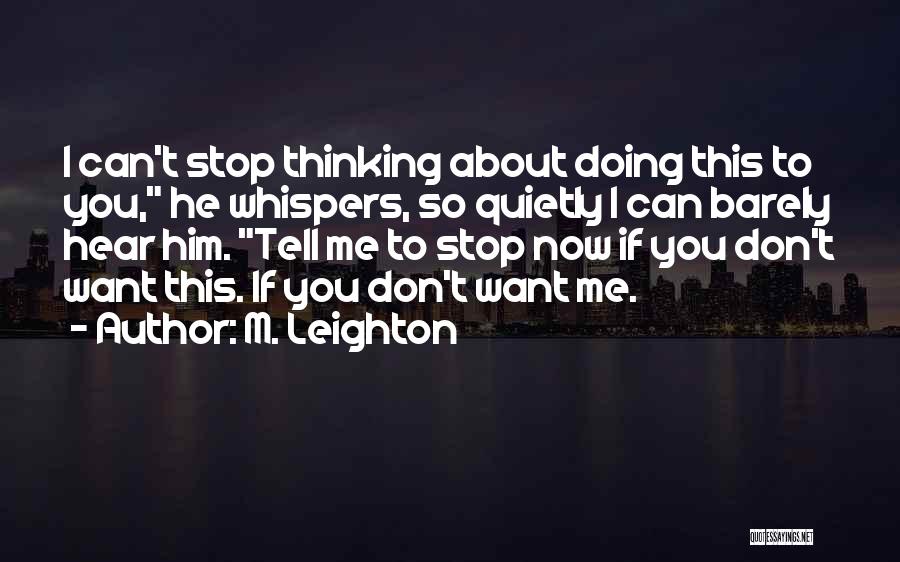 M. Leighton Quotes: I Can't Stop Thinking About Doing This To You, He Whispers, So Quietly I Can Barely Hear Him. Tell Me