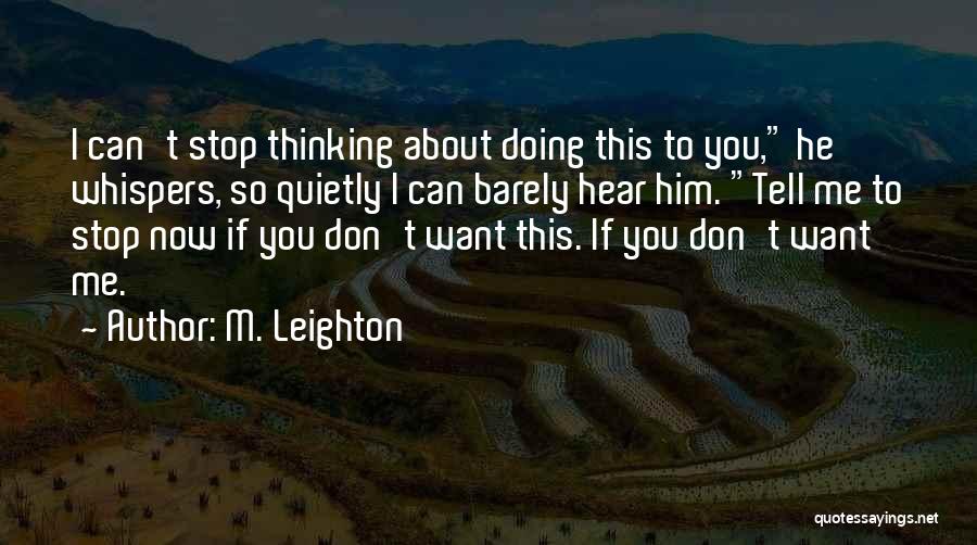 M. Leighton Quotes: I Can't Stop Thinking About Doing This To You, He Whispers, So Quietly I Can Barely Hear Him. Tell Me