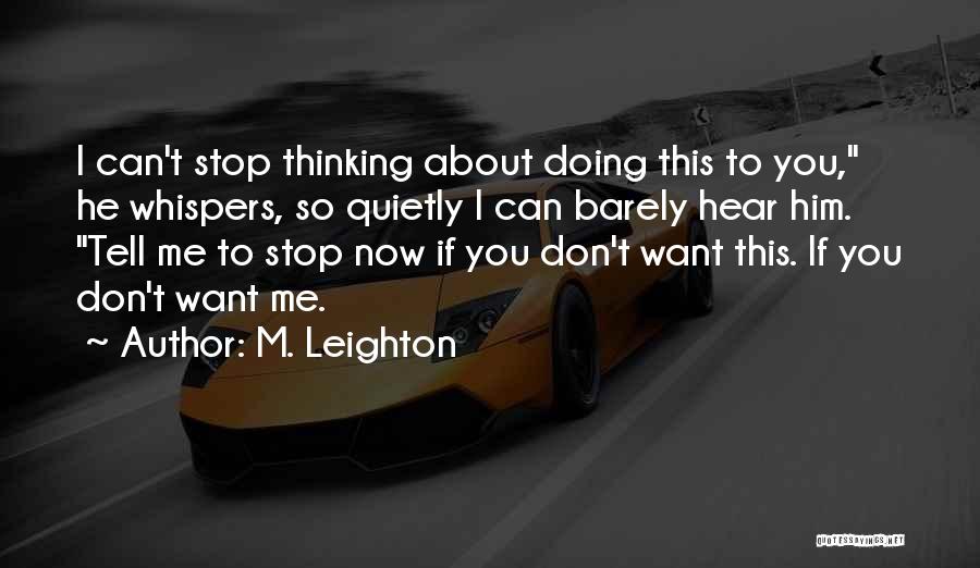 M. Leighton Quotes: I Can't Stop Thinking About Doing This To You, He Whispers, So Quietly I Can Barely Hear Him. Tell Me