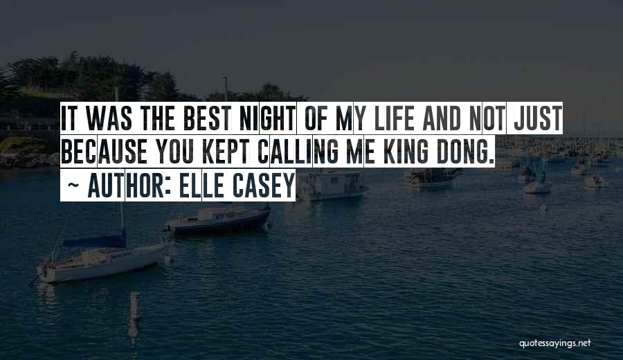 Elle Casey Quotes: It Was The Best Night Of My Life And Not Just Because You Kept Calling Me King Dong.