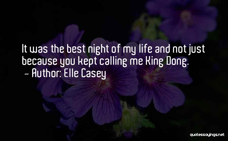 Elle Casey Quotes: It Was The Best Night Of My Life And Not Just Because You Kept Calling Me King Dong.