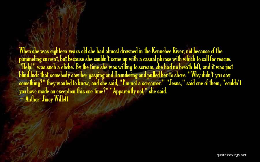 Jincy Willett Quotes: When She Was Eighteen Years Old She Had Almost Drowned In The Kennebec River, Not Because Of The Pummeling Current,