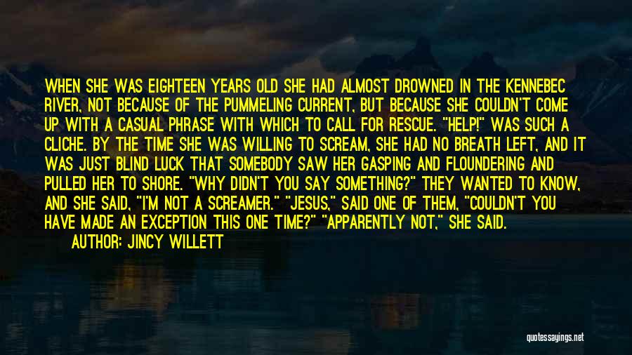 Jincy Willett Quotes: When She Was Eighteen Years Old She Had Almost Drowned In The Kennebec River, Not Because Of The Pummeling Current,