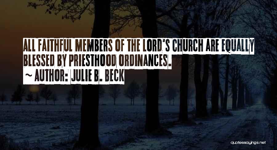 Julie B. Beck Quotes: All Faithful Members Of The Lord's Church Are Equally Blessed By Priesthood Ordinances.