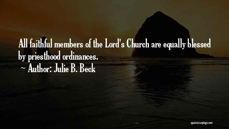 Julie B. Beck Quotes: All Faithful Members Of The Lord's Church Are Equally Blessed By Priesthood Ordinances.