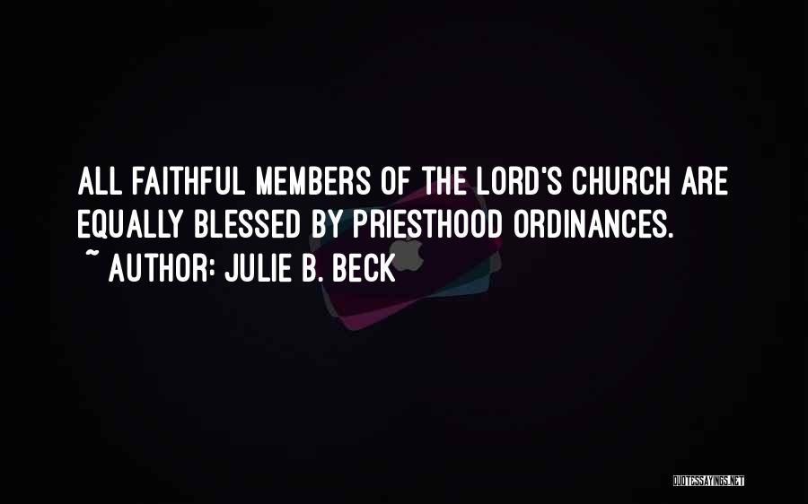 Julie B. Beck Quotes: All Faithful Members Of The Lord's Church Are Equally Blessed By Priesthood Ordinances.