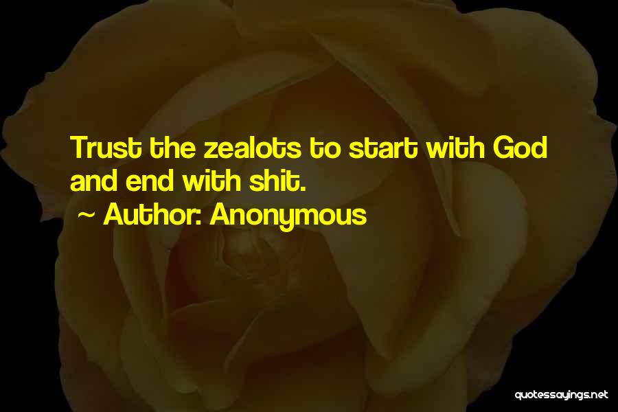 Anonymous Quotes: Trust The Zealots To Start With God And End With Shit.