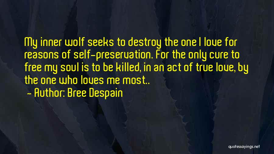 Bree Despain Quotes: My Inner Wolf Seeks To Destroy The One I Love For Reasons Of Self-preservation. For The Only Cure To Free