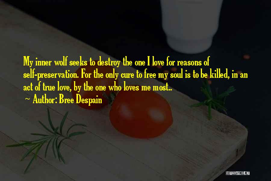 Bree Despain Quotes: My Inner Wolf Seeks To Destroy The One I Love For Reasons Of Self-preservation. For The Only Cure To Free