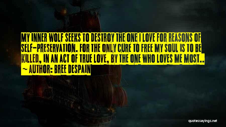 Bree Despain Quotes: My Inner Wolf Seeks To Destroy The One I Love For Reasons Of Self-preservation. For The Only Cure To Free