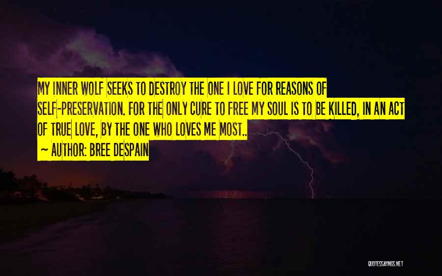 Bree Despain Quotes: My Inner Wolf Seeks To Destroy The One I Love For Reasons Of Self-preservation. For The Only Cure To Free