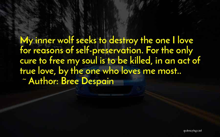 Bree Despain Quotes: My Inner Wolf Seeks To Destroy The One I Love For Reasons Of Self-preservation. For The Only Cure To Free