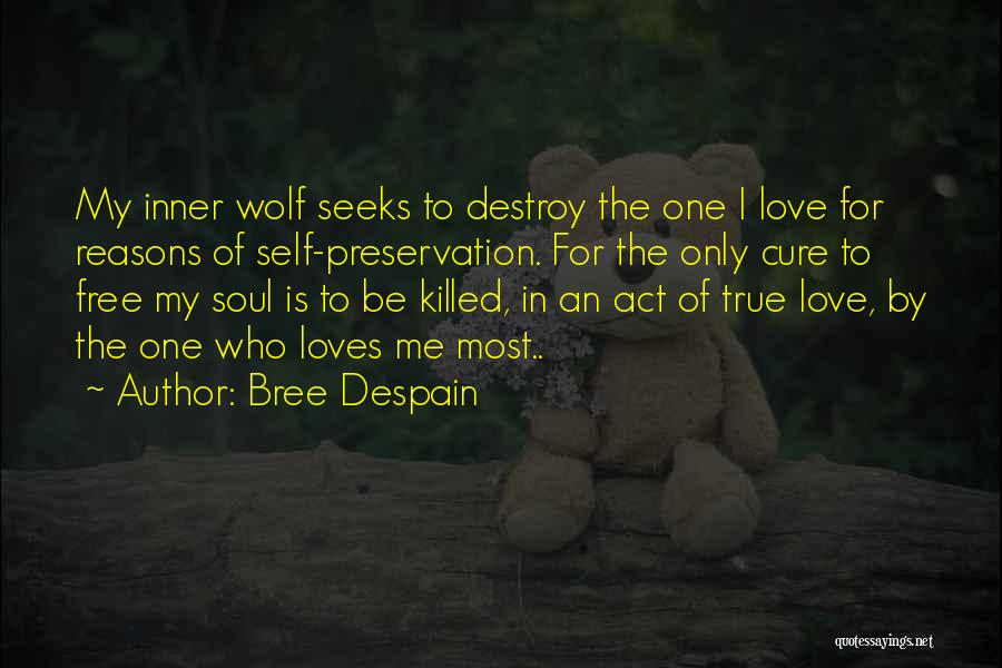 Bree Despain Quotes: My Inner Wolf Seeks To Destroy The One I Love For Reasons Of Self-preservation. For The Only Cure To Free