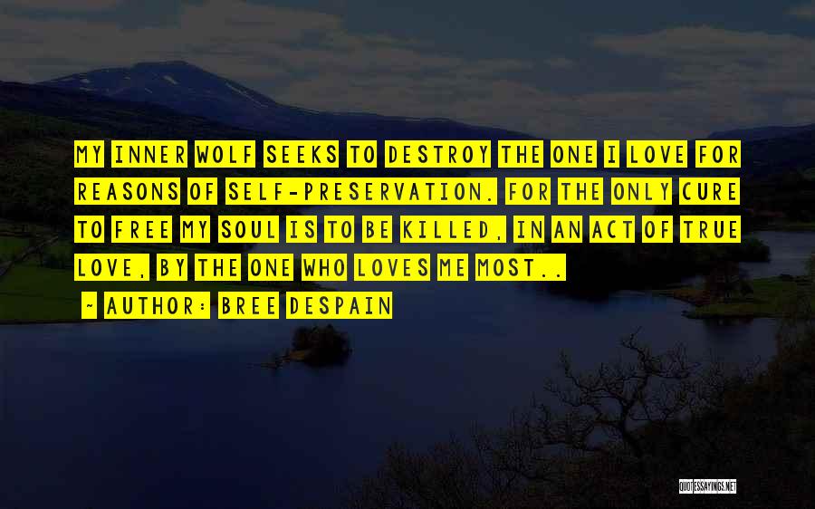 Bree Despain Quotes: My Inner Wolf Seeks To Destroy The One I Love For Reasons Of Self-preservation. For The Only Cure To Free