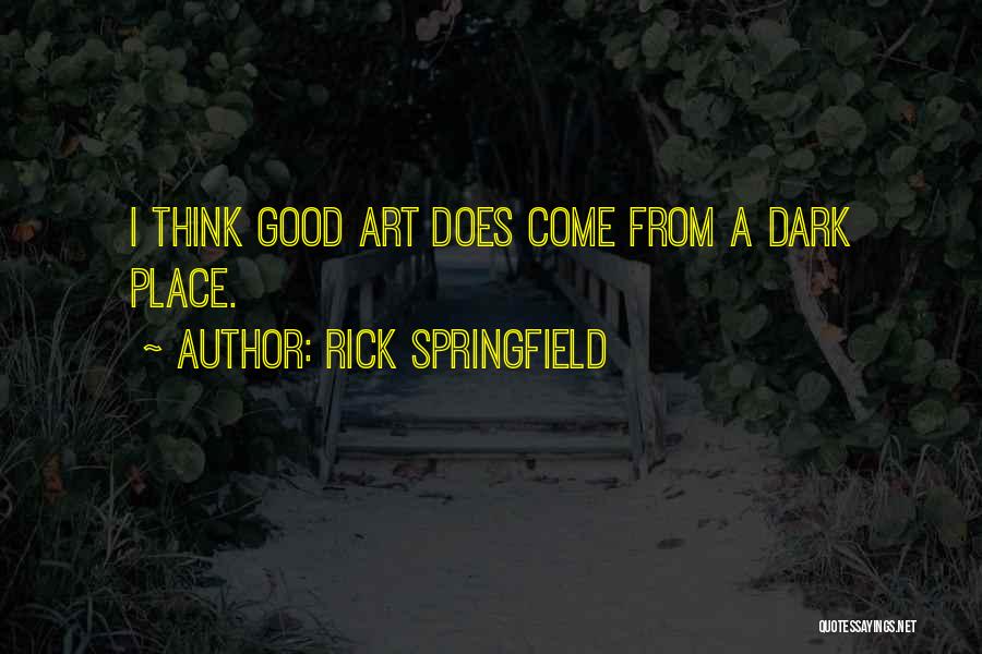 Rick Springfield Quotes: I Think Good Art Does Come From A Dark Place.