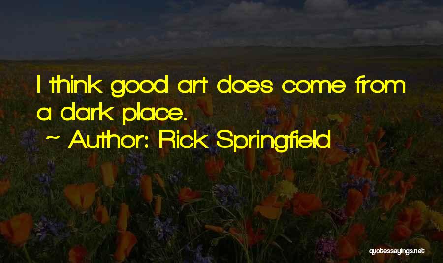 Rick Springfield Quotes: I Think Good Art Does Come From A Dark Place.