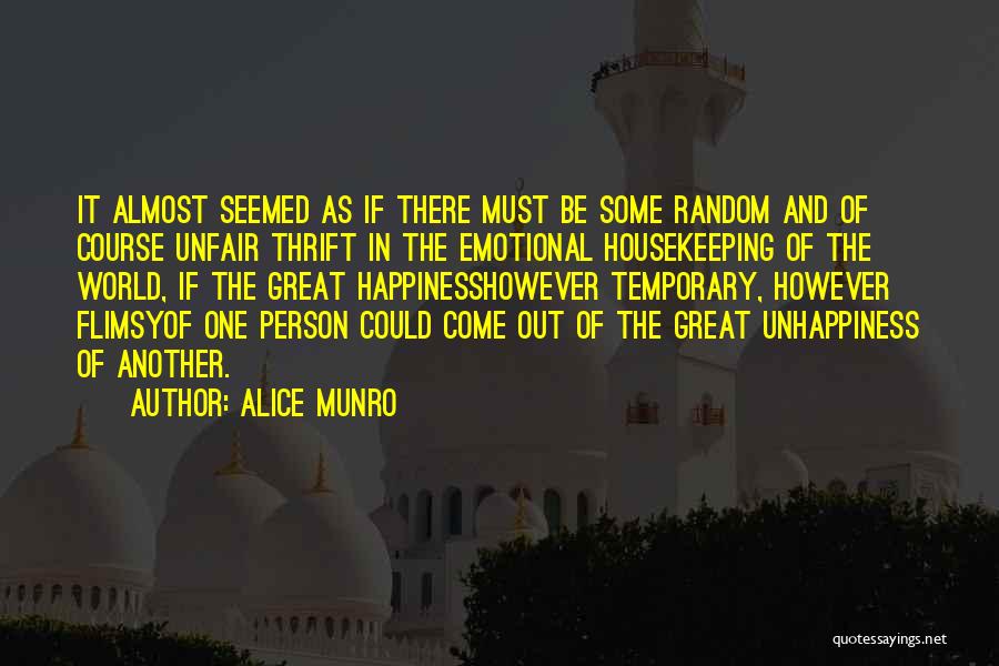 Alice Munro Quotes: It Almost Seemed As If There Must Be Some Random And Of Course Unfair Thrift In The Emotional Housekeeping Of