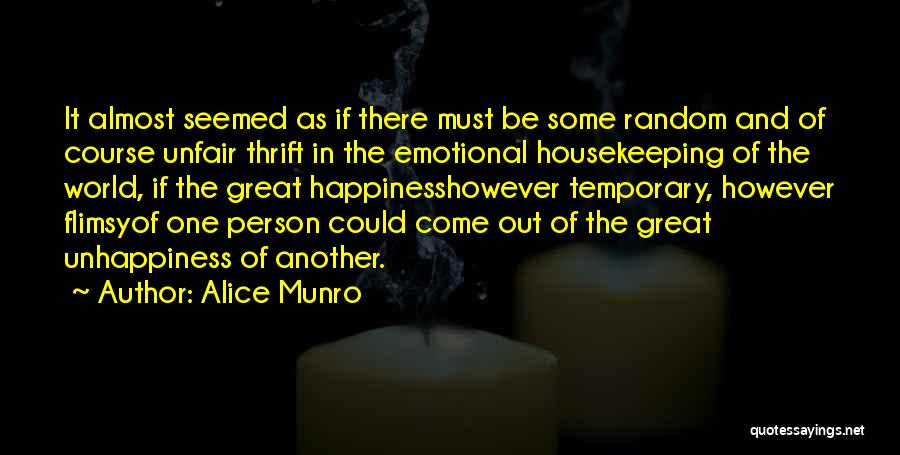 Alice Munro Quotes: It Almost Seemed As If There Must Be Some Random And Of Course Unfair Thrift In The Emotional Housekeeping Of