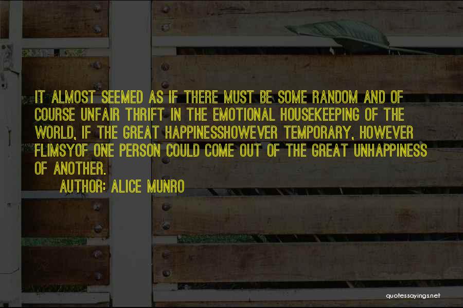 Alice Munro Quotes: It Almost Seemed As If There Must Be Some Random And Of Course Unfair Thrift In The Emotional Housekeeping Of
