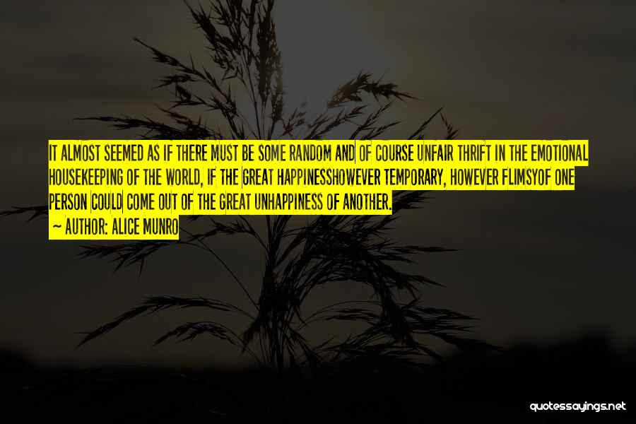 Alice Munro Quotes: It Almost Seemed As If There Must Be Some Random And Of Course Unfair Thrift In The Emotional Housekeeping Of