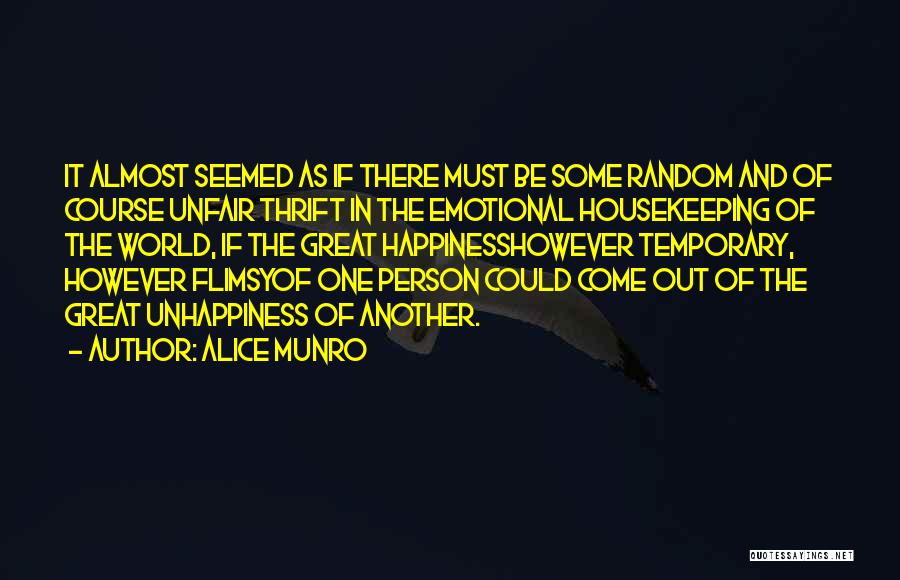 Alice Munro Quotes: It Almost Seemed As If There Must Be Some Random And Of Course Unfair Thrift In The Emotional Housekeeping Of