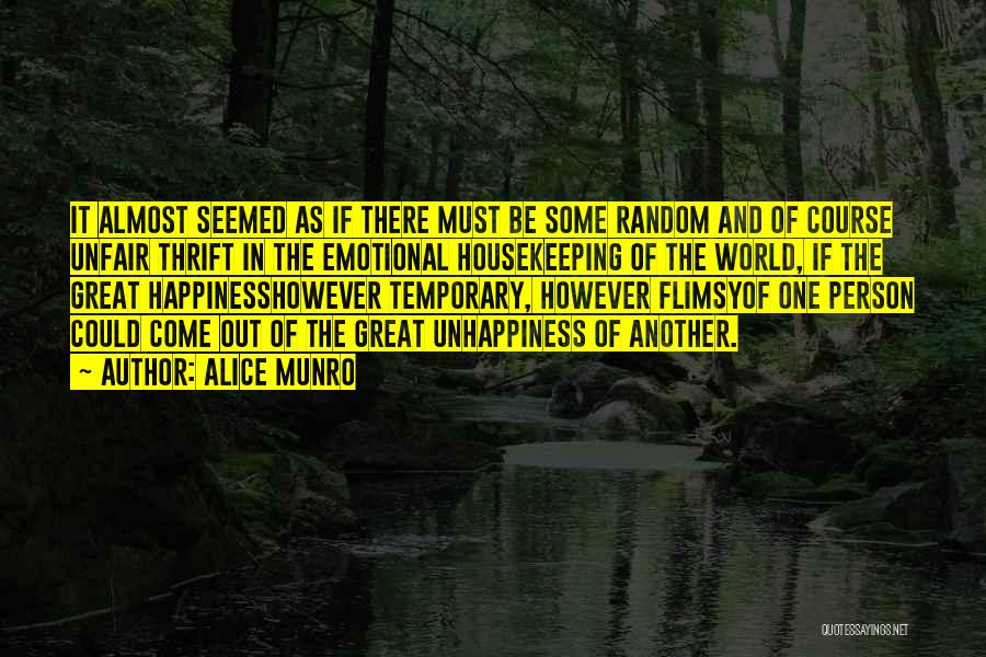 Alice Munro Quotes: It Almost Seemed As If There Must Be Some Random And Of Course Unfair Thrift In The Emotional Housekeeping Of