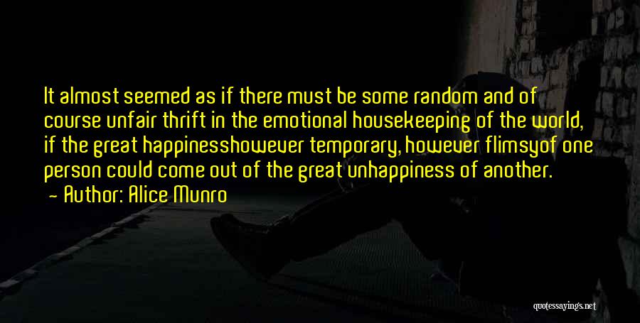 Alice Munro Quotes: It Almost Seemed As If There Must Be Some Random And Of Course Unfair Thrift In The Emotional Housekeeping Of