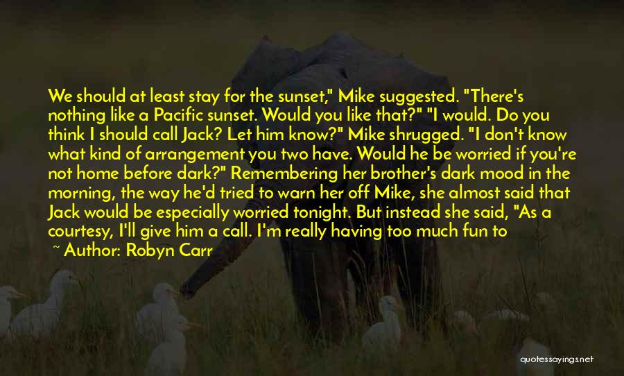 Robyn Carr Quotes: We Should At Least Stay For The Sunset, Mike Suggested. There's Nothing Like A Pacific Sunset. Would You Like That?