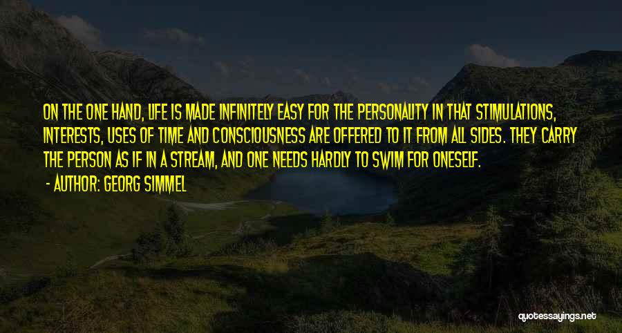 Georg Simmel Quotes: On The One Hand, Life Is Made Infinitely Easy For The Personality In That Stimulations, Interests, Uses Of Time And