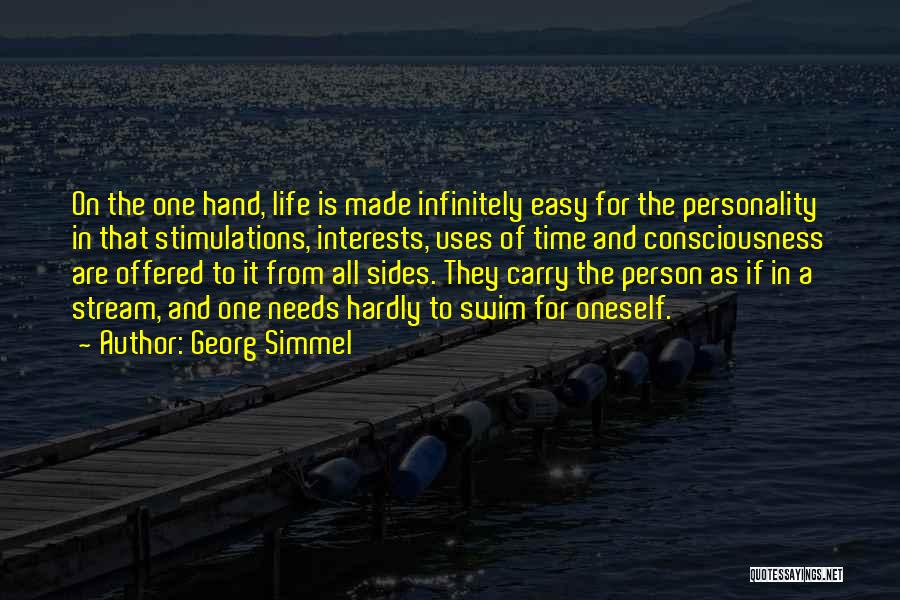 Georg Simmel Quotes: On The One Hand, Life Is Made Infinitely Easy For The Personality In That Stimulations, Interests, Uses Of Time And