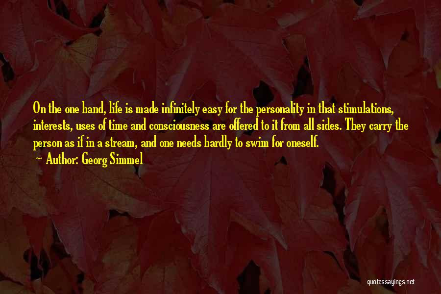 Georg Simmel Quotes: On The One Hand, Life Is Made Infinitely Easy For The Personality In That Stimulations, Interests, Uses Of Time And