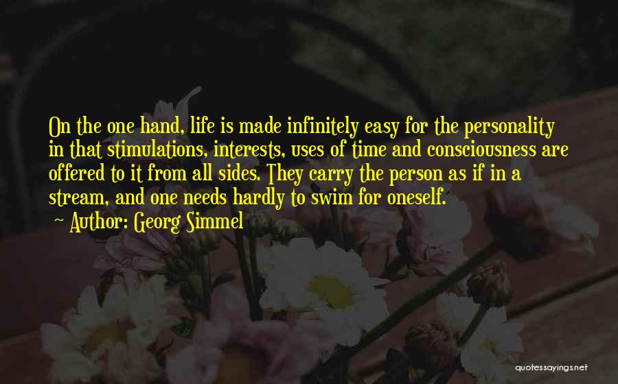 Georg Simmel Quotes: On The One Hand, Life Is Made Infinitely Easy For The Personality In That Stimulations, Interests, Uses Of Time And