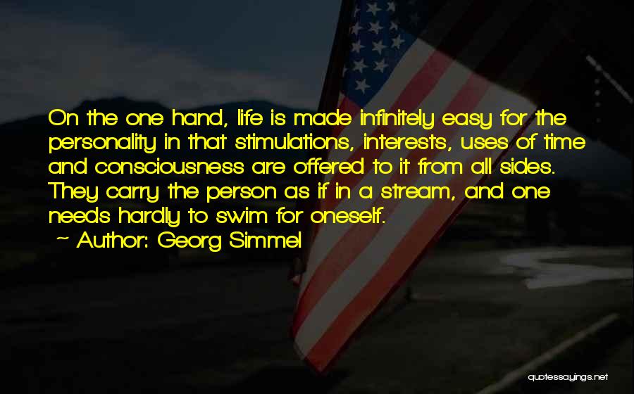 Georg Simmel Quotes: On The One Hand, Life Is Made Infinitely Easy For The Personality In That Stimulations, Interests, Uses Of Time And