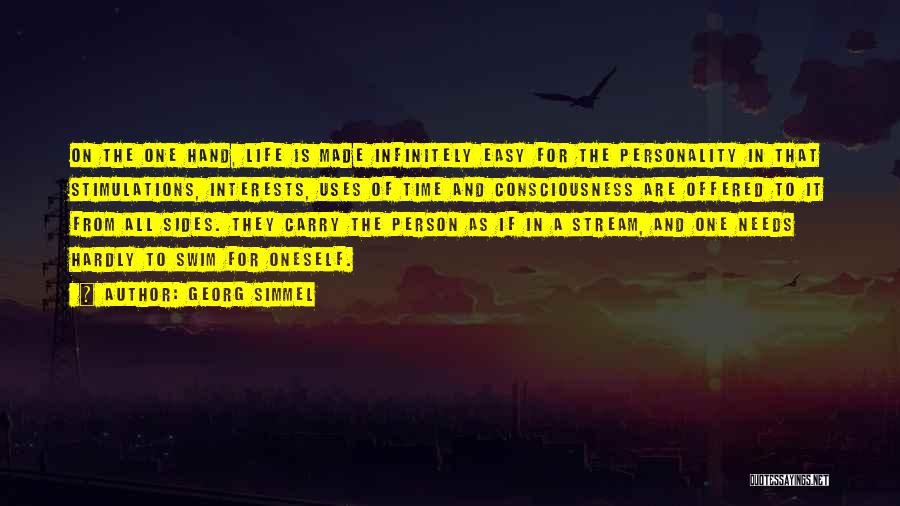 Georg Simmel Quotes: On The One Hand, Life Is Made Infinitely Easy For The Personality In That Stimulations, Interests, Uses Of Time And