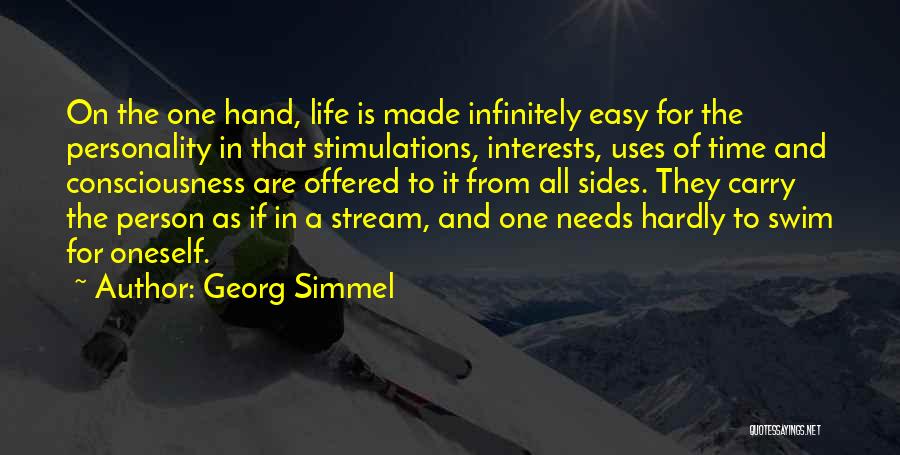 Georg Simmel Quotes: On The One Hand, Life Is Made Infinitely Easy For The Personality In That Stimulations, Interests, Uses Of Time And