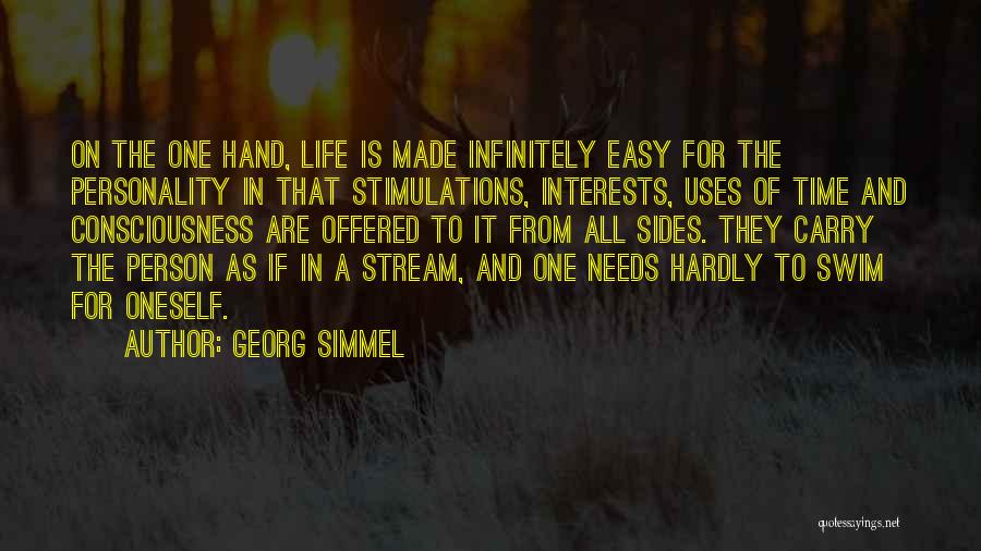 Georg Simmel Quotes: On The One Hand, Life Is Made Infinitely Easy For The Personality In That Stimulations, Interests, Uses Of Time And