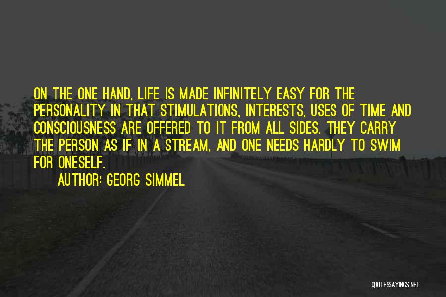 Georg Simmel Quotes: On The One Hand, Life Is Made Infinitely Easy For The Personality In That Stimulations, Interests, Uses Of Time And