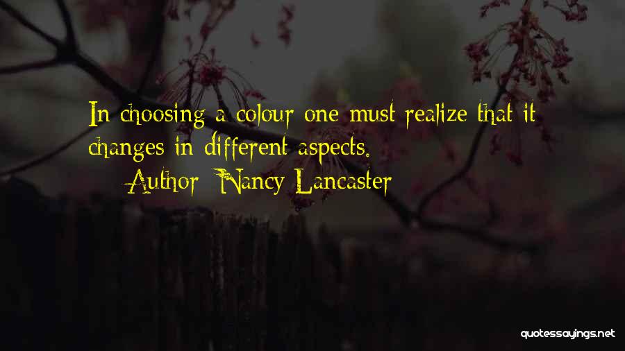 Nancy Lancaster Quotes: In Choosing A Colour One Must Realize That It Changes In Different Aspects.